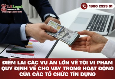 Điểm lại các vụ án lớn về tội Vi phạm quy định về cho vay trong hoạt động của các tổ chức tín dụng