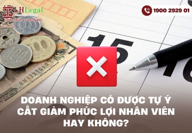 Doanh nghiệp có được tự ý cắt giảm phúc lợi nhân viên hay không?