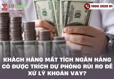 Khách hàng mất tích ngân hàng có được trích dự phòng rủi ro để xử lý khoản vay?