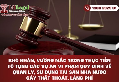 Khó khăn, vướng mắc trong thực tiễn tố tụng các vụ án vi phạm quy định về quản lý, sử dụng tài sản Nhà nước gây thất thoát, lãng phí