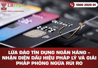 Lừa đảo tín dụng ngân hàng - Nhận diện dấu hiệu pháp lý và giải pháp phòng ngừa rủi ro