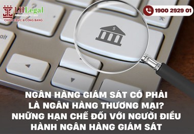 Ngân hàng giám sát có phải là ngân hàng thương mại? Những hạn chế đối với người điều hành ngân hàng giám sát