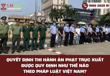 Quyết định thi hành án phạt trục xuất được quy định như thế nào theo pháp luật Việt Nam?