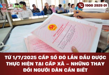 Từ 1/7/2025 cấp Sổ đỏ lần đầu được thực hiện tại cấp xã – Những thay đổi người dân cần biết