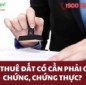 Cho thuê đất có cần phải công chứng, chứng thực? 