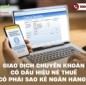 Giao dịch chuyển khoản có dấu hiệu né thuế có phải sao kê ngân hàng?
