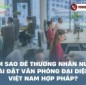 Làm sao để thương nhân nước ngoài đặt văn phòng đại diện tại Việt Nam hợp pháp?