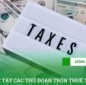 Lật tẩy các thủ đoạn trốn thuế thu nhập cá nhân phổ biến hiện nay
