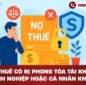 Nợ thuế có bị phong tỏa tài khoản doanh nghiệp hoặc cá nhân không?
