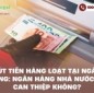 Rút tiền hàng loạt tại ngân hàng: Ngân hàng Nhà nước có can thiệp không?