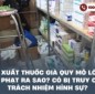 Sản xuất thuốc giả quy mô lớn bị xử phạt ra sao? Có bị truy cứu trách nhiệm hình sự?