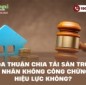 Thỏa thuận chia tài sản trong hôn nhân không công chứng có hiệu lực không?