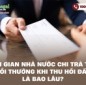 Thời gian Nhà nước chi trả tiền bồi thường khi thu hồi đất là bao lâu?