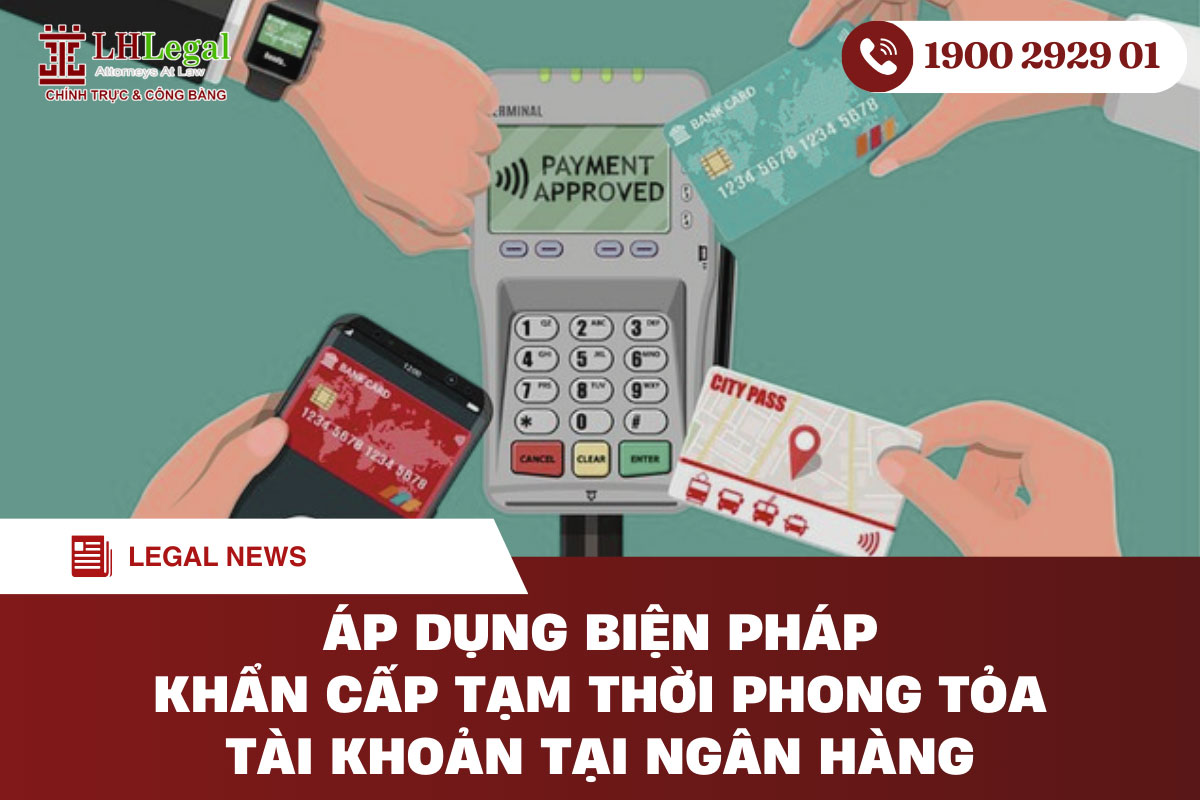 Áp dụng biện pháp khẩn cấp tạm thời “phong tỏa tài khoản tại ngân hàng”