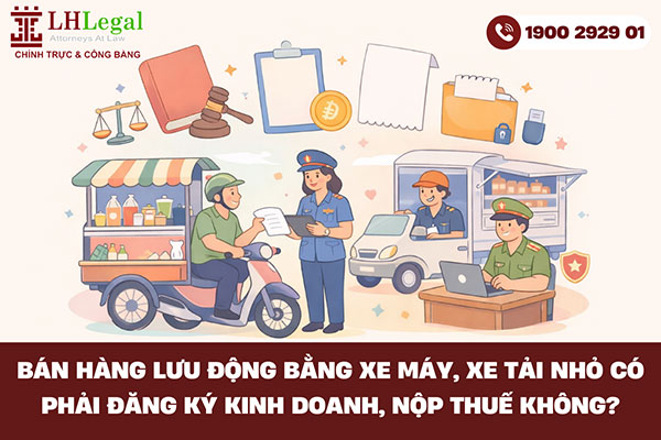 Bán hàng lưu động bằng xe máy, xe tải nhỏ có phải đăng ký kinh doanh, nộp thuế không?