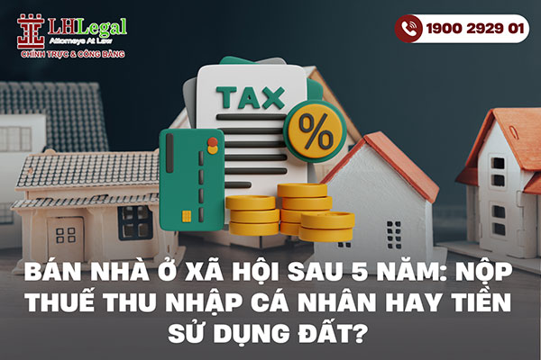 Bán nhà ở xã hội sau 5 năm: Nộp thuế thu nhập cá nhân hay tiền sử dụng đất?