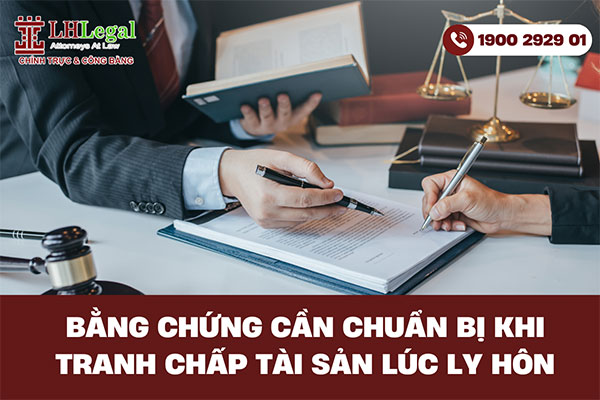 Bằng chứng cần chuẩn bị khi tranh chấp tài sản lúc ly hôn