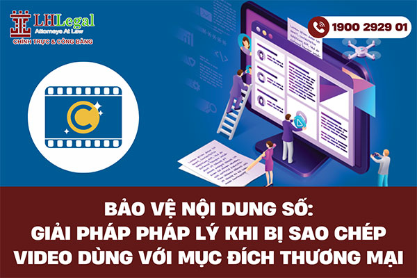 Bảo vệ nội dung số: Giải pháp pháp lý khi bị sao chép video dùng với mục đích thương mại