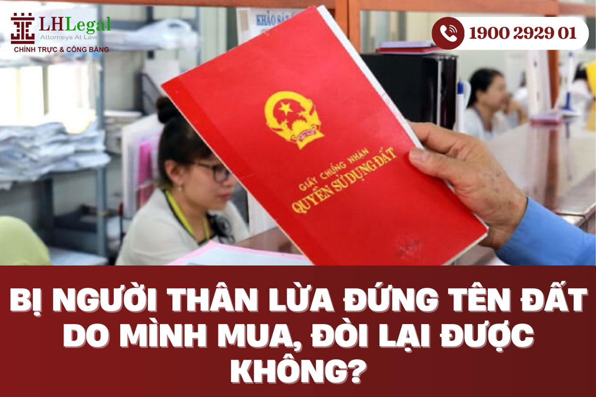 Bị người thân lừa đứng tên đất do mình mua, đòi lại được không?