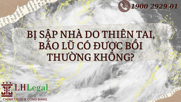 Bị sập nhà do thiên tai, bão lũ có được bồi thường không?