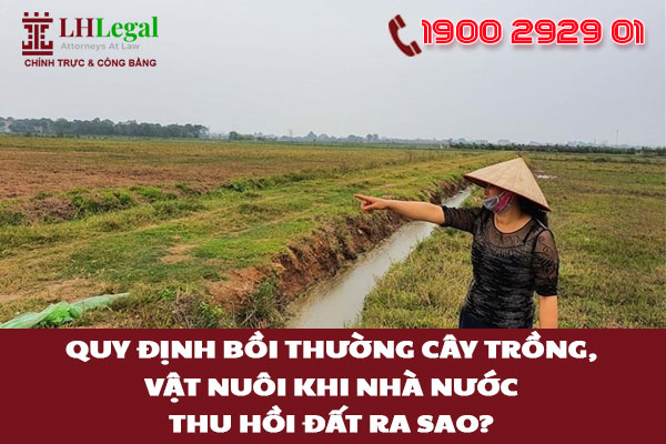 Quy định bồi thường cây trồng, vật nuôi khi Nhà nước thu hồi đất ra sao?