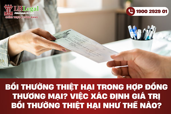 Bồi thường thiệt hại trong Hợp đồng thương mại? Việc xác định giá trị bồi thường thiệt hại như thế nào?