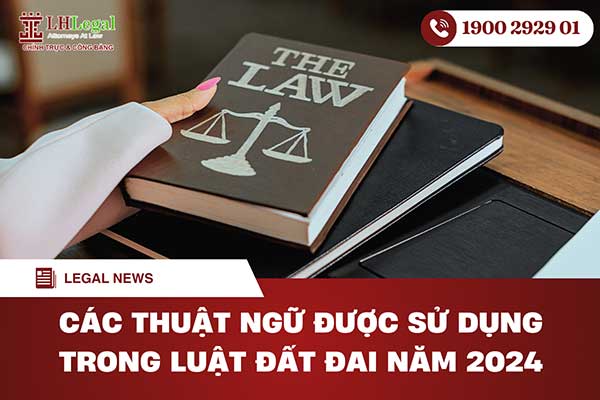 Các thuật ngữ được sử dụng trong Luật Đất đai năm 2024