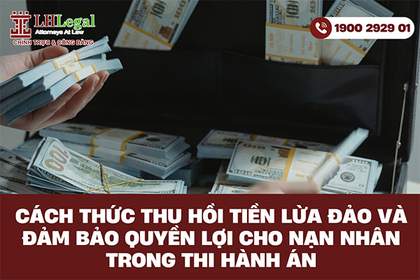Cách thức thu hồi tiền lừa đảo và đảm bảo quyền lợi cho nạn nhân trong thi hành án
