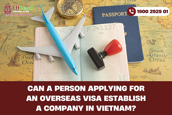 Can a Person Applying for an Overseas Visa Establish a Company in Vietnam?