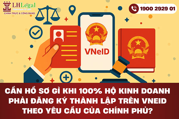 Cần hồ sơ gì khi 100% hộ kinh doanh phải đăng ký thành lập trên VNeID theo yêu cầu của chính phủ?