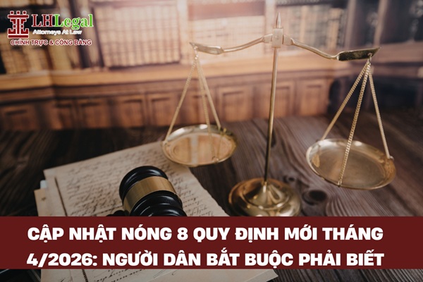 Cập nhật nóng 8 quy định mới tháng 4/2026: Người dân bắt buộc phải biết
