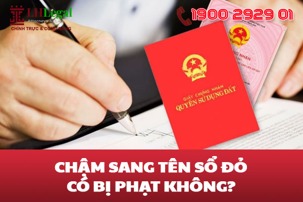 Chậm sang tên sổ đỏ có bị phạt không?