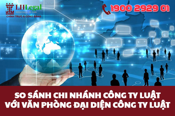 So sánh chi nhánh công ty Luật với văn phòng đại diện công ty Luật