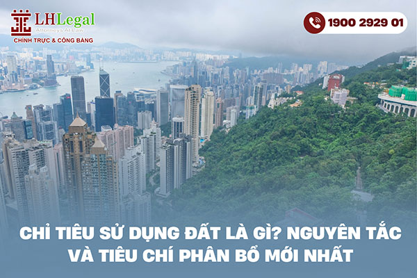 Chỉ tiêu sử dụng đất là gì? Nguyên tắc và tiêu chí phân bổ mới nhất