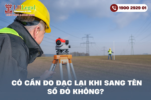 Có cần đo đạc lại khi sang tên Sổ đỏ không?