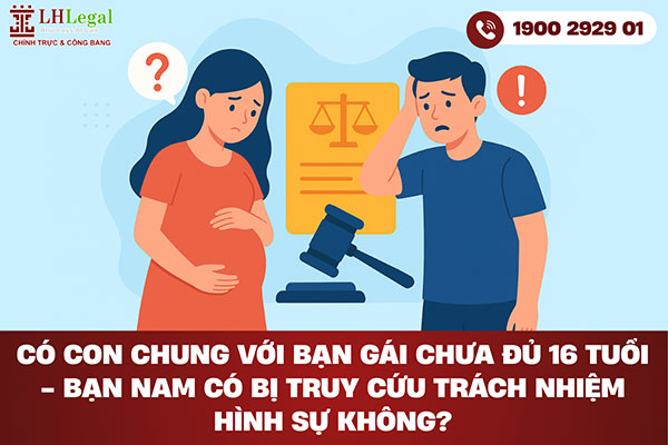 Có con chung với bạn gái chưa đủ 16 tuổi - Bạn nam có bị truy cứu trách nhiệm hình sự không?