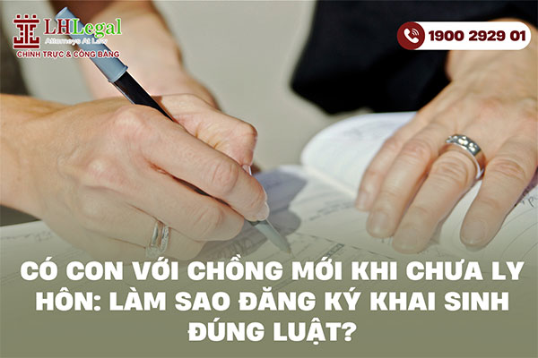 Có con với chồng mới khi chưa ly hôn: Làm sao đăng ký khai sinh đúng luật?