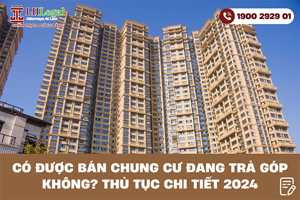 Có được bán chung cư đang trả góp không? Thủ tục chi tiết 2024