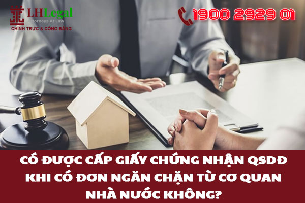 Có được cấp giấy chứng nhận QSDĐ khi có đơn ngăn chặn từ cơ quan Nhà nước không?