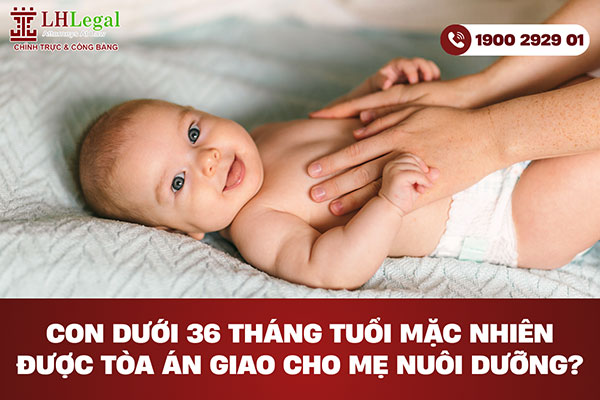 Con dưới 36 tháng tuổi mặc nhiên được Tòa án giao cho mẹ nuôi dưỡng?