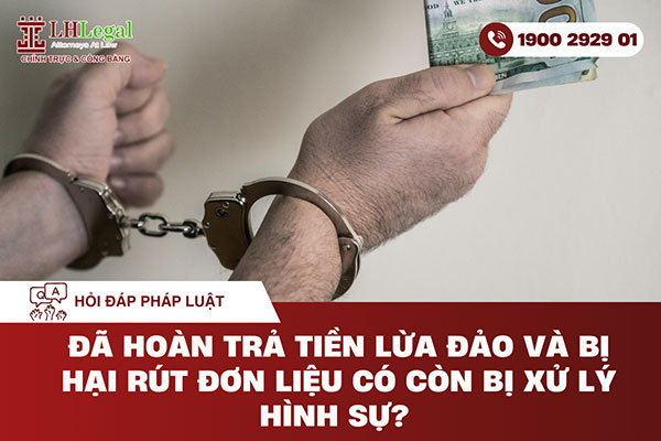 Đã hoàn trả tiền lừa đảo và bị hại rút đơn - Liệu có thoát trách nhiệm hình sự?