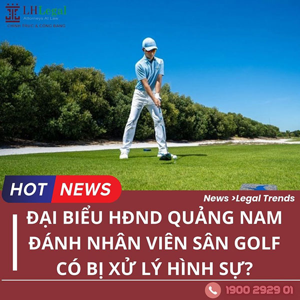 Đại biểu HĐND Quảng Nam đánh nhân viên sân golf có bị xử lý hình sự?