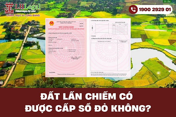 Giải đáp: Đất lấn chiếm có được cấp sổ đỏ không và trong trường hợp nào?