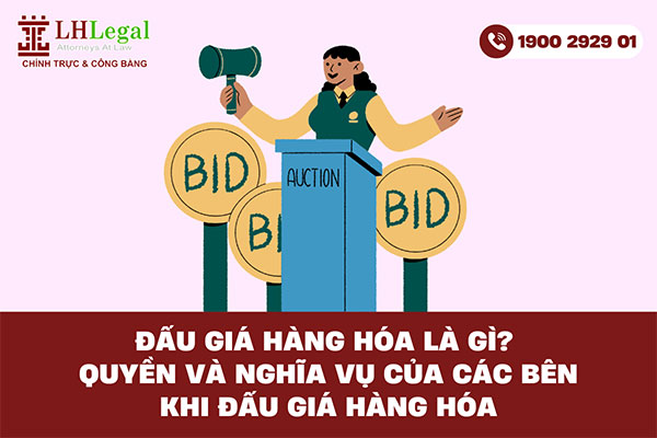 Đấu giá hàng hóa là gì? Quyền và nghĩa vụ của các bên khi đấu giá hàng hóa
