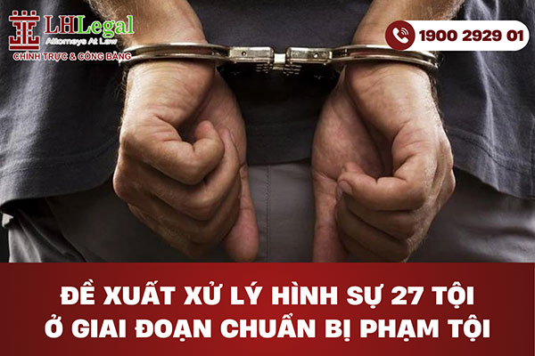 Đề xuất xử lý hình sự 27 tội ở giai đoạn chuẩn bị phạm tội
