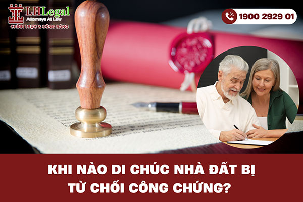 Khi nào di chúc nhà đất bị từ chối công chứng?