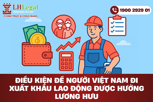 Điều kiện để người Việt Nam đi xuất khẩu lao động được nhận lương hưu