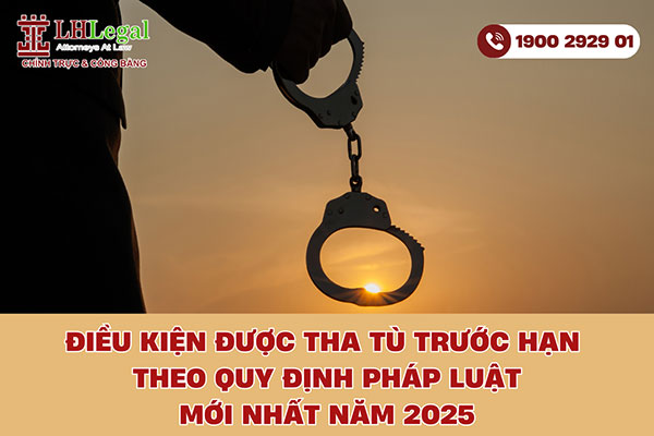 Điều kiện được tha tù trước hạn theo quy định pháp luật mới nhất năm 2025