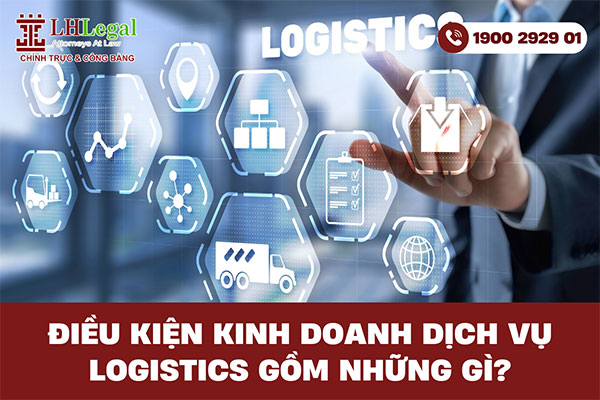 Điều kiện kinh doanh dịch vụ logistics gồm những gì?
