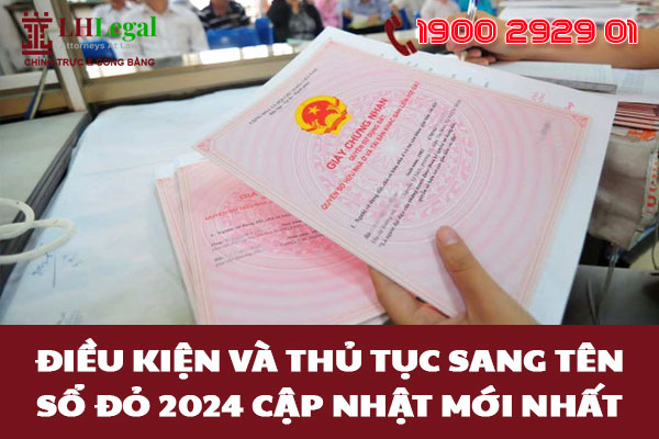 Điều kiện và thủ tục sang tên Sổ đỏ 2024 cập nhật mới nhất